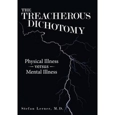 The Treacherous Dichotomy: Physical Illness Versus Mental Illness 精裝版, Archway Publishing, 英文