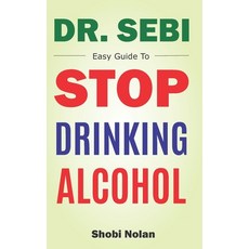 Dr Sebi Easy Guide To Stop Drinking Alcohol: The Total Guide On How To Easily Quit Alcohol Addition ... 平裝版, Independently Published, 英文