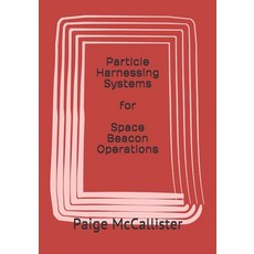 Particle Harnessing Systems for Space Beacon Operations 平裝版, Independently Published, 英語