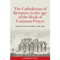(英文圖書) The Catholicism of Literature in the Age of the Book of Common Prayer: Poetry ... 精裝版, Manchester University Press, 英文
