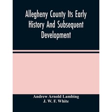 Allegheny County Its Early History And Subsequent Development 平裝版, Alpha Edition, English