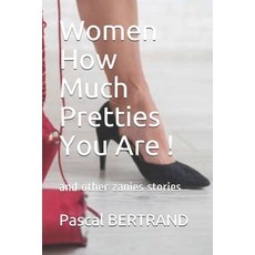 Women How Much Pretties You Are !: and other zanny stories... 平裝版, Independently Published, 英文