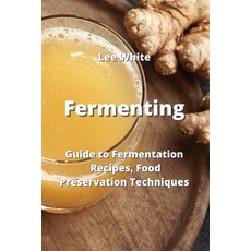 (英文圖書) Fermenting: Guide to Fermentation- Recipes Food Preservation Techniques 平裝版, Lee White, 英文
