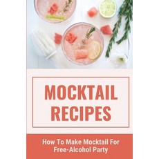 (英文圖書) Mocktail Recipes: How To Make Mocktail For Free-Alcohol Party: Healthy Mocktail Recipes 平裝版, Independently Published, 英文