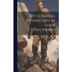 (英文圖書) My Climbing Adventures in Four Continents 精裝版, Legare Street Press, 英文