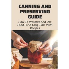 (英文圖書) Canning And Preserving Guide: How To Preserve And Use Food For A Long Time With Recipes: Wate... 平裝版, Independently Published, 英文