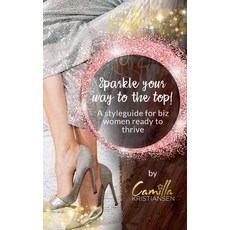Sparkle your way to the top!: A styleguide for biz women ready to thrive 平裝版, Independently Published, 英文