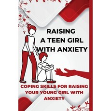 (英文圖書) Raising A Teen Girl With Anxiety: Coping Skills For Raising Your Young Girl With Anxiety 平裝版, Independently Published, 英文