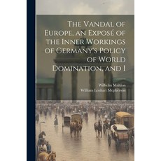 (英文書) The Vandal of Europe an Exposé of the Inner Workings of Germany's Policy of World Domination... 平裝版, Legare Street Press, 英文