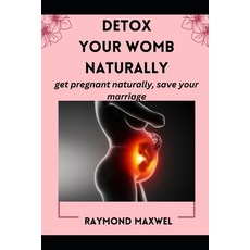 (英文圖書) How to Effectively Detox Your Womb Naturally: get pregnant naturally save your marriage 平裝版, Independently Published, 英文