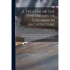 (英文圖書) A Treatise of the Five Orders of Columns in Architecture: Viz. Toscan Doric Ionic Corinthi... 平裝版, Legare Street Press, 英文