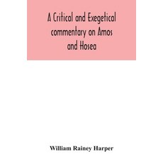 A critical and exegetical commentary on Amos and Hosea 平裝版, Alpha Edition, 英文