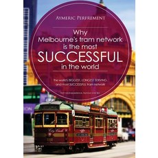 Why Melbourne's Tram Network is the most SUCCESSFUL in the world: The world's BIGGEST & LONGEST SERV... 平裝版, Aymeric Perfrement, 英文