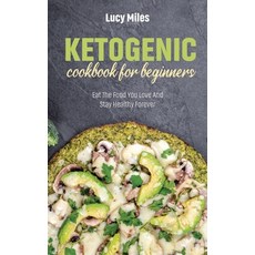 Ketogenic Cookbook For Beginners: Eat The Food You Love And Stay Healthy Forever 精裝版, Stratosphere Ltd, 英文