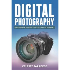 Digital Photography: A Beginner's Guide to DSLR Photography: Basic DSLR Camera Guide for Beginners ... 平裝版, Independently Published, 英文