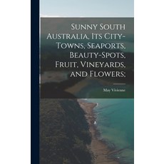 (英文圖書) Sunny South Australia its City-Towns Seaports Beauty-Spots Fruit Vineyards and Flowers; 精裝版, Legare Street Press, 英文