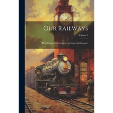 (英文圖書) Our Railways: Their Origin Development Incident and Romance; Volume 1 平裝版, Legare Street Press, 英文
