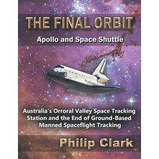 The Final Orbit - Apollo and Space Shuttle: Australia's Orroral Valley Space Tracking Station and th... 平裝版, Dreamstone Publishing, 英文