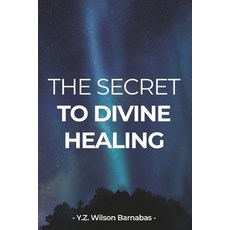 The Secret To Divine Healing 平裝版, Independently Published, 英文