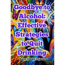 (英文圖書) Goodbye to Alcohol: Effective Strategies to Quit Drinking 平裝版, Independently Published, 英文