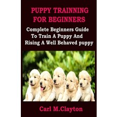 (英文圖書) Puppy Trainning for Beginners: Complete Beginners Guide To Train A Puppy And Rising A Well Be... 平裝版, Independently Published, 英文