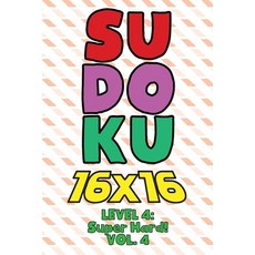 Sudoku 16 x 16 Level 4: Super Hard! Vol. 4: Play 16x16 Grid Sudoku Super Hard Level Volumes 1-40 Sol... 平裝版, Independently Published, 英文