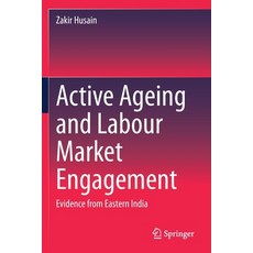 Active Ageing and Labour Market Engagement: Evidence from Eastern India 平裝版, Springer, 英文