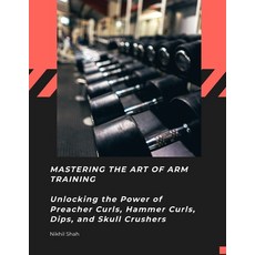 (英文圖書) Mastering the Art of Arm Training: Unlocking the Power of Preacher Curls Hamme... 平裝版, Independently Published, 英文