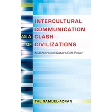 Intercultural Communication as a Clash of Civilizations; Al-Jazeera and Qatar's Soft Power 精裝版, Peter Lang Us, 英文