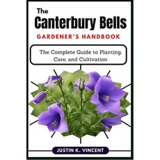 (英文圖書) The Canterbury Bells Gardener's Handbook: The Complete Guide to Planting Care ... 平裝版, Independently Published, 英文