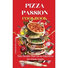 Pizza Passion Cookbook: Tasty Recipes That Can Be Enjoyed by The Whole Family. 精裝版, Homemade Pizza Maker, 英文