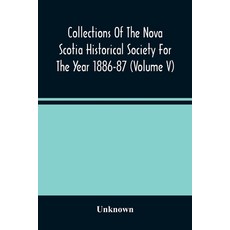 Collections Of The Nova Scotia Historical Society For The Year 1886-87 (Volume V) 平裝版, Alpha Edition, 英文