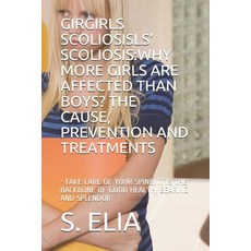 Girls' Scoliosis: Why More Girls Are Affected Than Boys? the Cause Prevention and Treatments: Take ... 平裝版, Independently Published, 英文