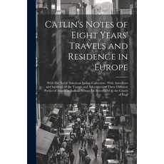 (英文圖書) Catlin's Notes of Eight Years' Travels and Residence in Europe: With his North American India... 平裝版, Legare Street Press, 英文