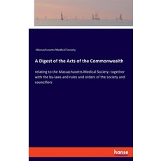 A Digest of the Acts of the Commonwealth: relating to the Massachusetts Medical Society: together wi... 平裝版, Hansebooks, English