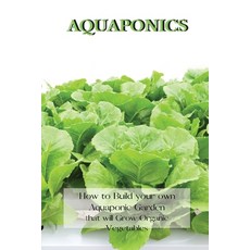 Aquaponics: How to Build your own Aquaponic Garden that will Grow Organic Vegetables 平裝版, Andrew Johnson, 英語