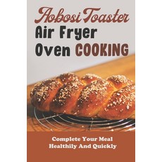 (英文圖書) Aobosi Toaster Air Fryer Oven Cooking: Complete Your Meal Healthily And Quickly 平裝版, Independently Published, 英文