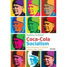 Coca-Cola Socialism: Americanization of Yugoslav Culture in the Sixties 精裝版, Central European University Press, 英文