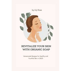 (英文圖書) Revitalize Your Skin with Organic Soap: Homemade Recipes for Healthy and Youthful Skin in 2023 平裝版, Independently Published, 英文