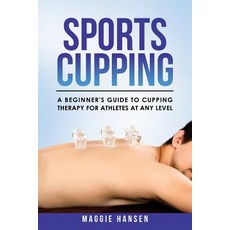 Sports Cupping: A Beginner's Guide to Cupping Therapy for Athletes at Any Level 平裝版, Createspace Independent Pub..., 英文