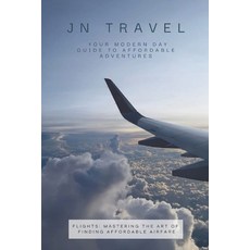 (英文圖書) JN Travel: Your Modern Day Guide to Affordable Adventures: Flights: Mastering t... 平裝版, Independently Published, 英文