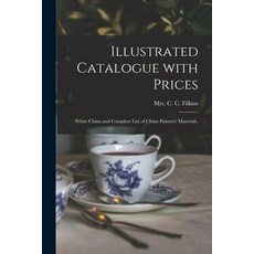 (英文圖書) Illustrated Catalogue With Prices: White China and Complete List of China Painters' Materials. 平裝版, Legare Street Press, 英文