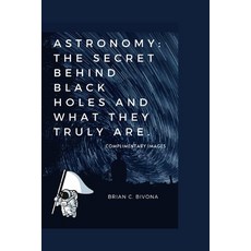 (英文圖書) Astronomy: The secret behind black holes and what they truly are. 平裝版, Independently Published, 英文