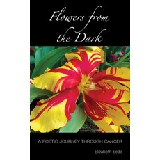 (英文圖書) Flowers from the Dark: A Poetic Journey Through Cancer 平裝版, CCB Publishing, 英文