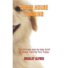 Puppy House Training: The Ultimate step-by-step Guild To House Training Your Puppy. 平裝版, Independently Published, 英文