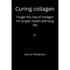 (英文圖書) Curing collagen: forget the role of collagen for proper health and long life 平裝版, Independently Published, 英文