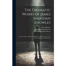 (英文圖書) The Dramatic Works of James Sheridan Knowles: Caius Gracchus. Virginius. William Tell. Alfred... 精裝版, Legare Street Press, 英文