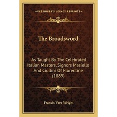 The Broadsword: As Taught By The Celebrated Italian Masters Signors Masiello And Ciullini Of Floren... 平裝版, Kessinger Publishing, 英文