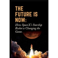 (英文圖書) The Future is Now: How SpaceX's Starship Rocket is Changing the Game. 平裝版, Independently Published, 英文