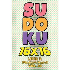 Sudoku 16 x 16 Level 3: Medium Hard! Vol. 30: Play 16x16 Grid Sudoku Medium Hard Level Volumes 1-40 ... 平裝版, Independently Published, 英語